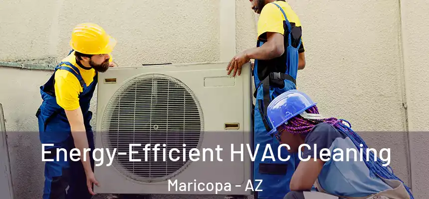  Energy-Efficient HVAC Cleaning Maricopa - AZ