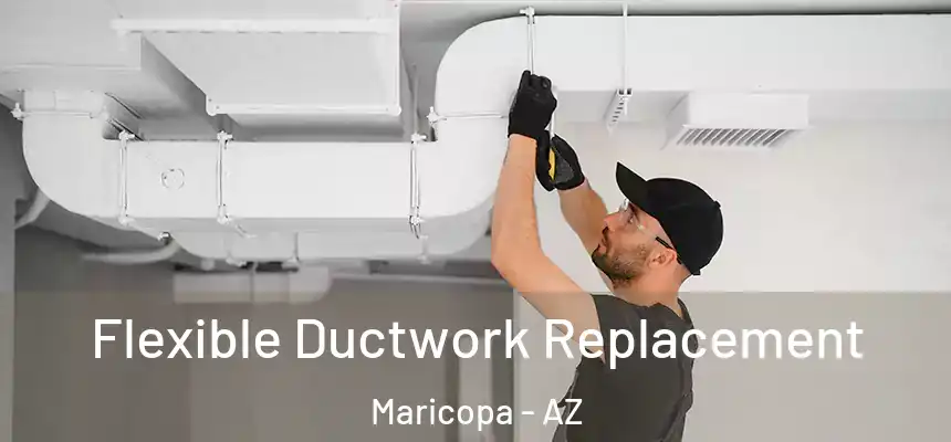Flexible Ductwork Replacement Maricopa - AZ