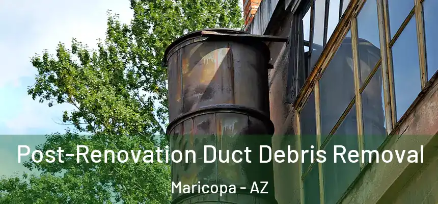 Post-Renovation Duct Debris Removal Maricopa - AZ