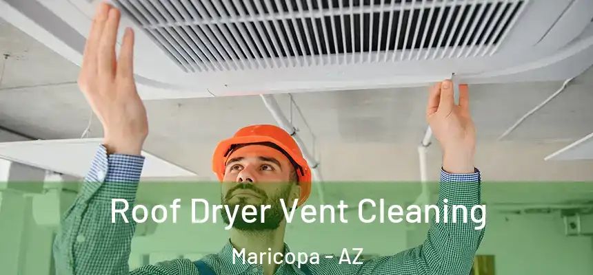  Roof Dryer Vent Cleaning Maricopa - AZ